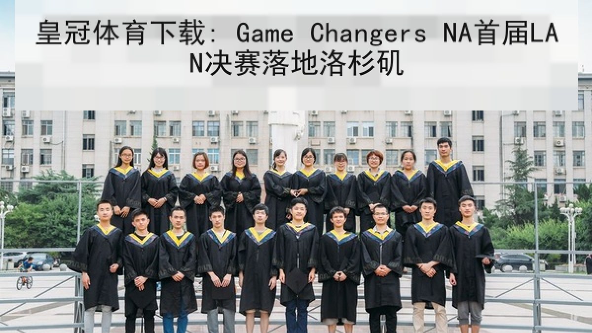 皇冠体育下载: Game Changers NA首届LAN决赛落地洛杉矶